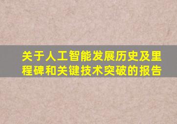 关于人工智能发展历史及里程碑和关键技术突破的报告