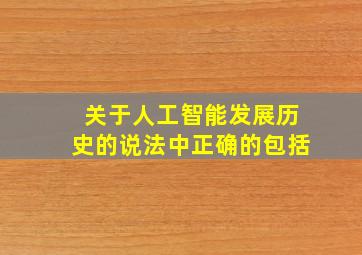 关于人工智能发展历史的说法中正确的包括