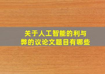 关于人工智能的利与弊的议论文题目有哪些