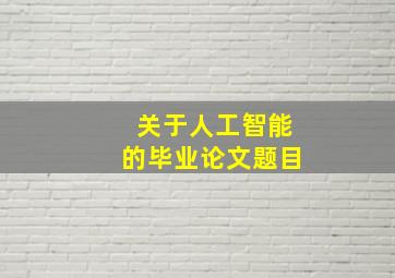 关于人工智能的毕业论文题目