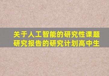 关于人工智能的研究性课题研究报告的研究计划高中生