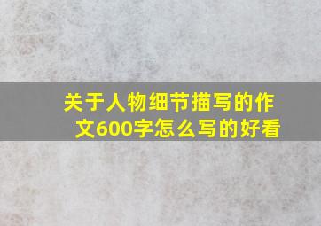 关于人物细节描写的作文600字怎么写的好看