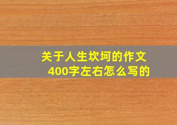 关于人生坎坷的作文400字左右怎么写的