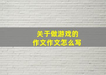 关于做游戏的作文作文怎么写