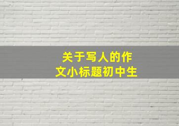 关于写人的作文小标题初中生