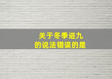 关于冬季进九的说法错误的是