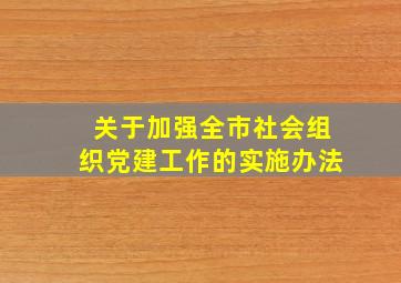 关于加强全市社会组织党建工作的实施办法