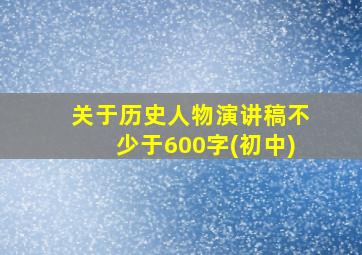 关于历史人物演讲稿不少于600字(初中)