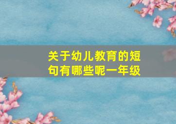 关于幼儿教育的短句有哪些呢一年级