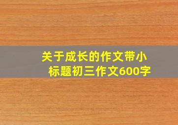 关于成长的作文带小标题初三作文600字