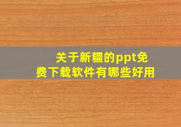 关于新疆的ppt免费下载软件有哪些好用