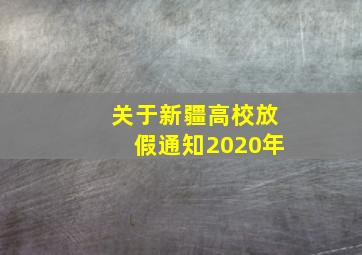 关于新疆高校放假通知2020年