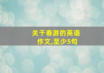 关于春游的英语作文,至少5句