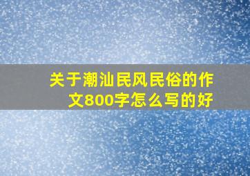 关于潮汕民风民俗的作文800字怎么写的好