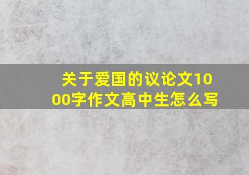 关于爱国的议论文1000字作文高中生怎么写