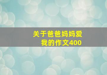 关于爸爸妈妈爱我的作文400