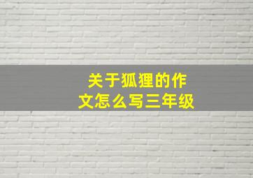 关于狐狸的作文怎么写三年级