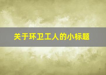 关于环卫工人的小标题