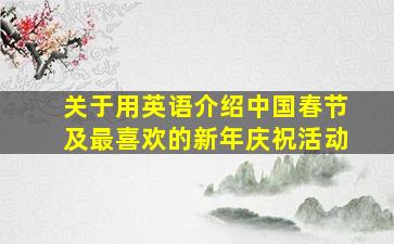 关于用英语介绍中国春节及最喜欢的新年庆祝活动