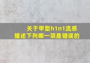 关于甲型h1n1流感描述下列哪一项是错误的