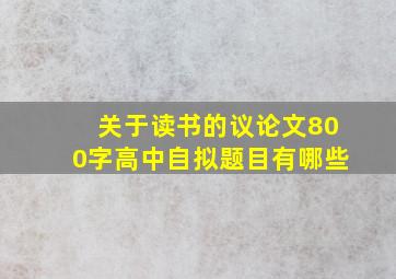 关于读书的议论文800字高中自拟题目有哪些