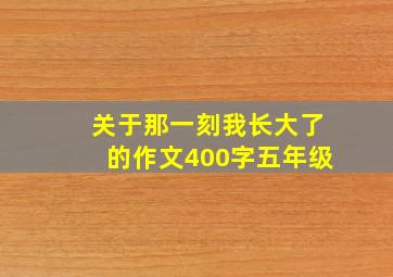 关于那一刻我长大了的作文400字五年级