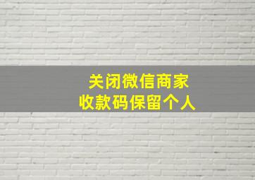 关闭微信商家收款码保留个人