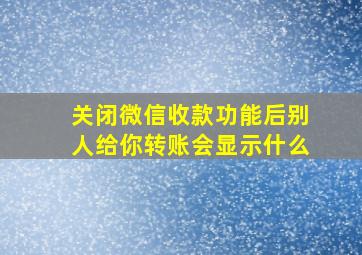 关闭微信收款功能后别人给你转账会显示什么