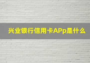 兴业银行信用卡APp是什么