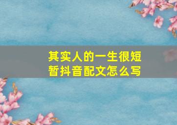 其实人的一生很短暂抖音配文怎么写