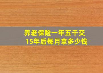 养老保险一年五千交15年后每月拿多少钱