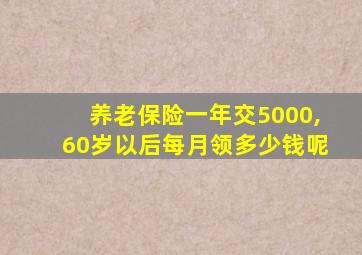 养老保险一年交5000,60岁以后每月领多少钱呢