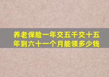 养老保险一年交五千交十五年到六十一个月能领多少钱