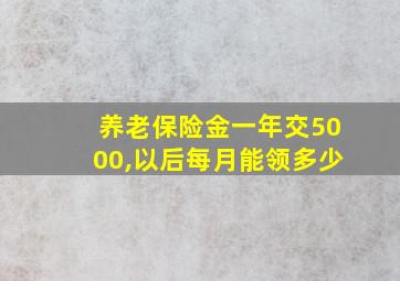 养老保险金一年交5000,以后每月能领多少