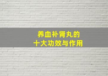 养血补肾丸的十大功效与作用