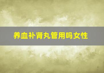 养血补肾丸管用吗女性