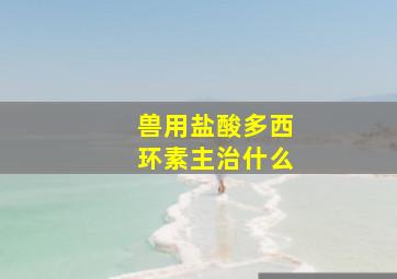 兽用盐酸多西环素主治什么