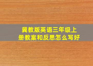 冀教版英语三年级上册教案和反思怎么写好