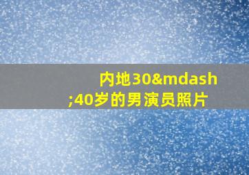 内地30—40岁的男演员照片