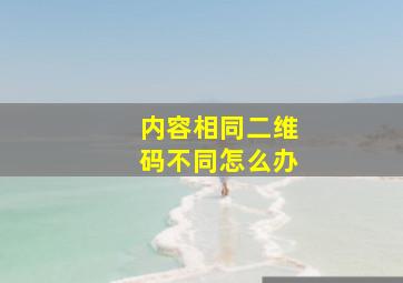 内容相同二维码不同怎么办