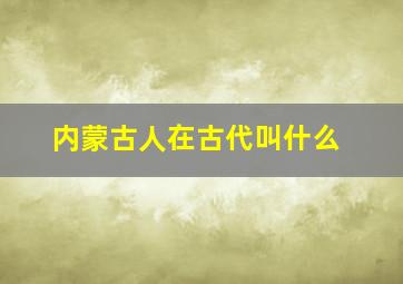 内蒙古人在古代叫什么