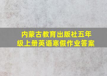 内蒙古教育出版社五年级上册英语寒假作业答案