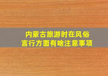 内蒙古旅游时在风俗言行方面有啥注意事项