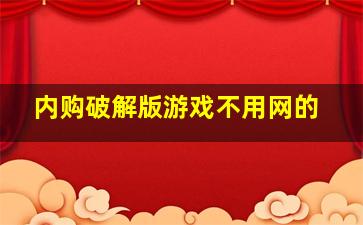 内购破解版游戏不用网的