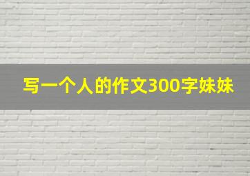 写一个人的作文300字妹妹