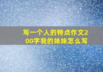 写一个人的特点作文200字我的妹妹怎么写