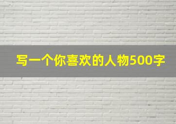 写一个你喜欢的人物500字