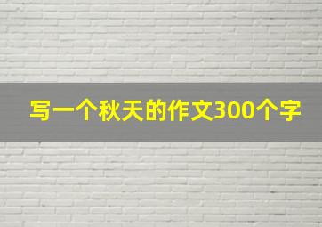 写一个秋天的作文300个字