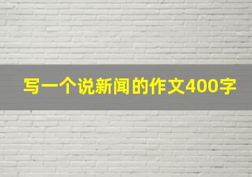 写一个说新闻的作文400字