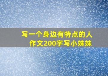 写一个身边有特点的人作文200字写小妹妹